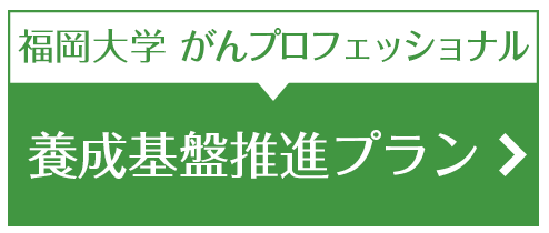 福岡大学　がんプロフェッショナル養成基盤推進プラン